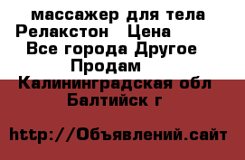 массажер для тела Релакстон › Цена ­ 600 - Все города Другое » Продам   . Калининградская обл.,Балтийск г.